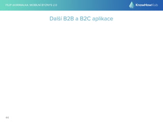 FILIP @DRIMALKA: MOBILNÍ BYZNYS 2.0 
44 
Další B2B a B2C aplikace 
 