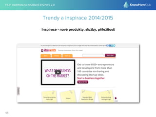 FILIP @DRIMALKA: MOBILNÍ BYZNYS 2.0 
48 
Trendy a inspirace 2014/2015 
Inspirace - nové produkty, služby, příležitosti 
 
