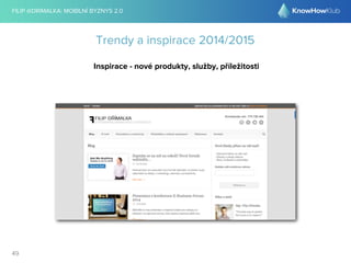 FILIP @DRIMALKA: MOBILNÍ BYZNYS 2.0 
49 
Trendy a inspirace 2014/2015 
Inspirace - nové produkty, služby, příležitosti 
 