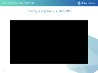 FILIP @DRIMALKA: MOBILNÍ BYZNYS 2.0 
8 
Trendy a inspirace 2014/2015 
 