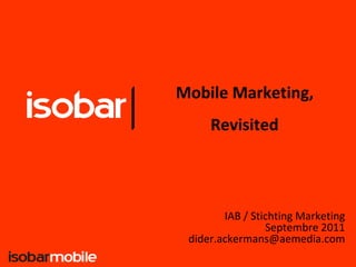 Mobile Marketing,
     Revisited




        IAB / Stichting Marketing
                 Septembre 2011
 dider.ackermans@aemedia.com
 