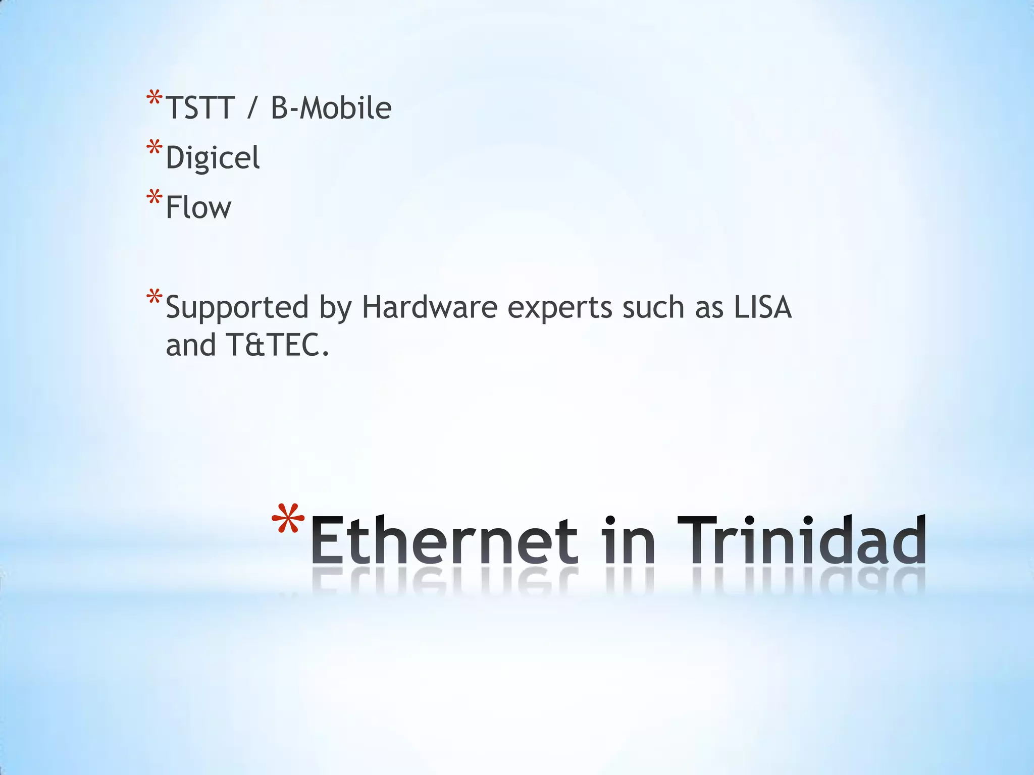 * TSTT / B-Mobile
* Digicel
* Flow

* Supported by Hardware experts such as LISA
 and T&TEC.




        *
 