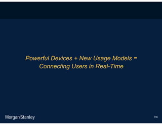 Powerful Devices + New Usage Models =
    Connecting Users in Real-Time




                                        116
 