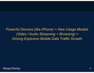 Powerful Devices (like iPhone) + New Usage Models
     (Video / Audio Streaming + Browsing) =
   Driving Explosive Mobile Data Traffic Growth




                                                    121
 