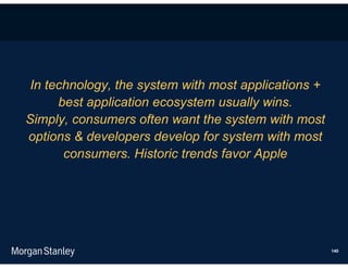 In technology, the system with most applications +
      best application ecosystem usually wins.
Simply, consumers often want the system with most
options & developers develop for system with most
       consumers. Historic trends favor Apple




                                                      140
 