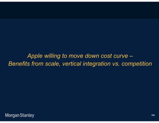 Apple willing to move down cost curve –
Benefits from scale, vertical integration vs. competition




                                                        154
 