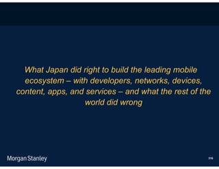 What Japan did right to build the leading mobile
  ecosystem – with developers, networks, devices,
content, apps, and services – and what the rest of the
                   world did wrong




                                                     316
 