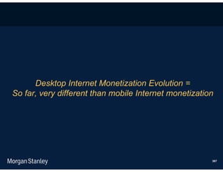 Desktop Internet Monetization Evolution =
So far, very different than mobile Internet monetization




                                                       367
 