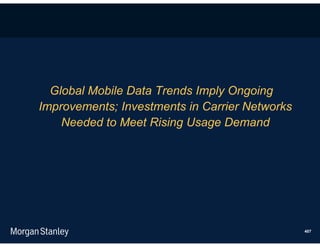 Global Mobile Data Trends Imply Ongoing
Improvements; Investments in Carrier Networks
    Needed to Meet Rising Usage Demand




                                                407
 