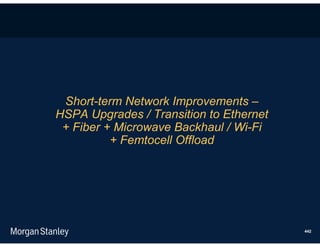 Short-term Network Improvements –
HSPA Upgrades / Transition to Ethernet
 + Fiber + Microwave Backhaul / Wi-Fi
          + Femtocell Offload




                                         442
 