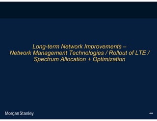 Long-term Network Improvements –
Network Management Technologies / Rollout of LTE /
        Spectrum Allocation + Optimization




                                                     464
 