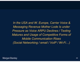 In the USA and W. Europe, Carrier Voice &
Messaging Revenue Mother Lode Is under
Pressure as Voice ARPU Declines / Texting
Matures and Usage of Competitive Forms of
       Mobile Communication Rises
(Social Networking / email / VoIP / Wi-Fi…)



                                              495
 