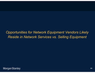 Opportunities for Network Equipment Vendors Likely
 Reside in Network Services vs. Selling Equipment




                                                     551
 