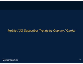 Mobile / 3G Subscriber Trends by Country / Carrier




                                                     557
 