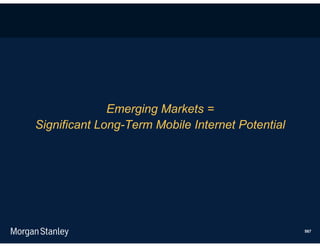 Emerging Markets =
Significant Long-Term Mobile Internet Potential




                                                  567
 