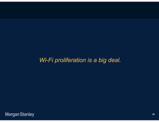 Wi-Fi proliferation is a big deal.




                                     85
 