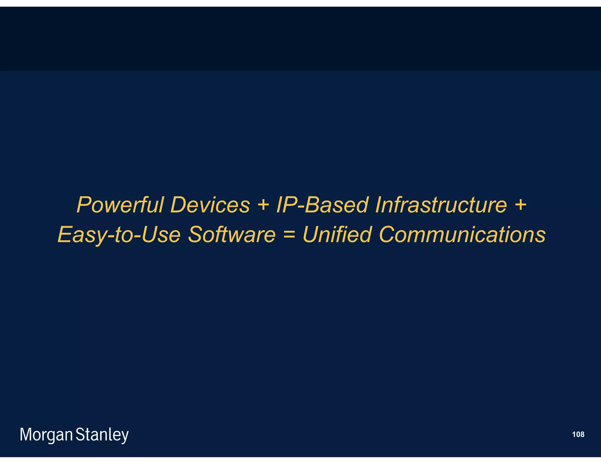 Powerful Devices + IP-Based Infrastructure +
Easy-to-Use Software = Unified Communications




                                                108
 