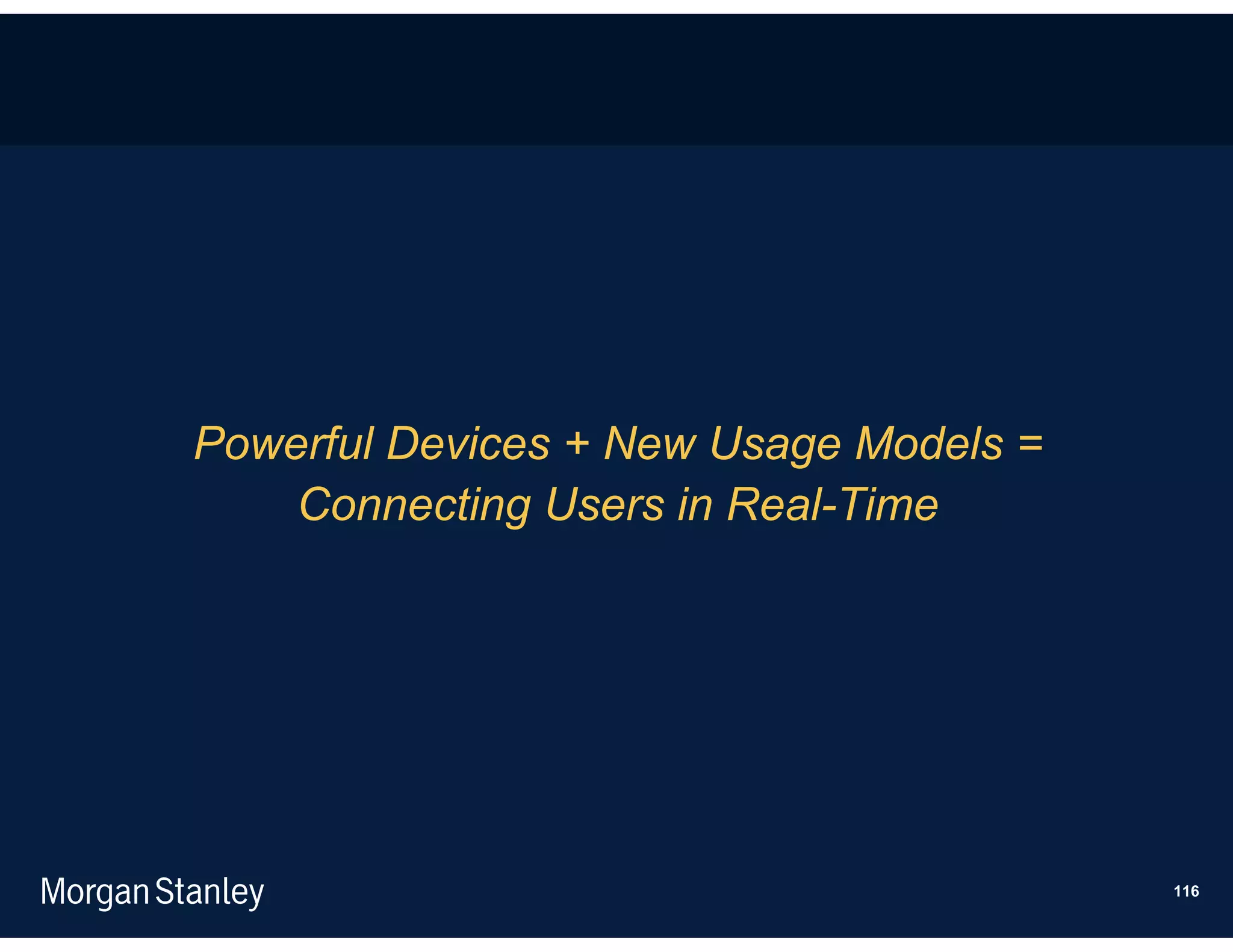 Powerful Devices + New Usage Models =
    Connecting Users in Real-Time




                                        116
 