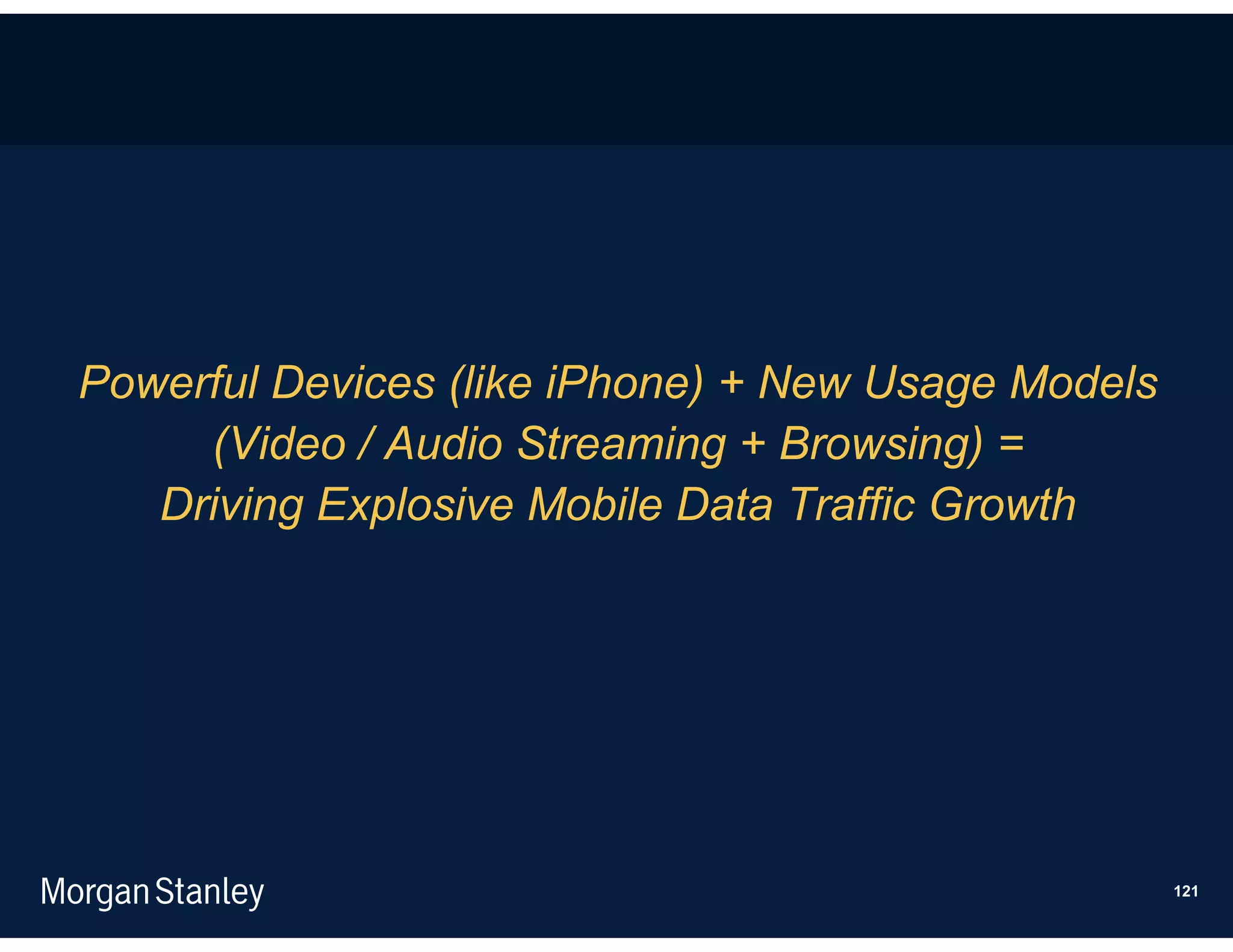 Powerful Devices (like iPhone) + New Usage Models
     (Video / Audio Streaming + Browsing) =
   Driving Explosive Mobile Data Traffic Growth




                                                    121
 