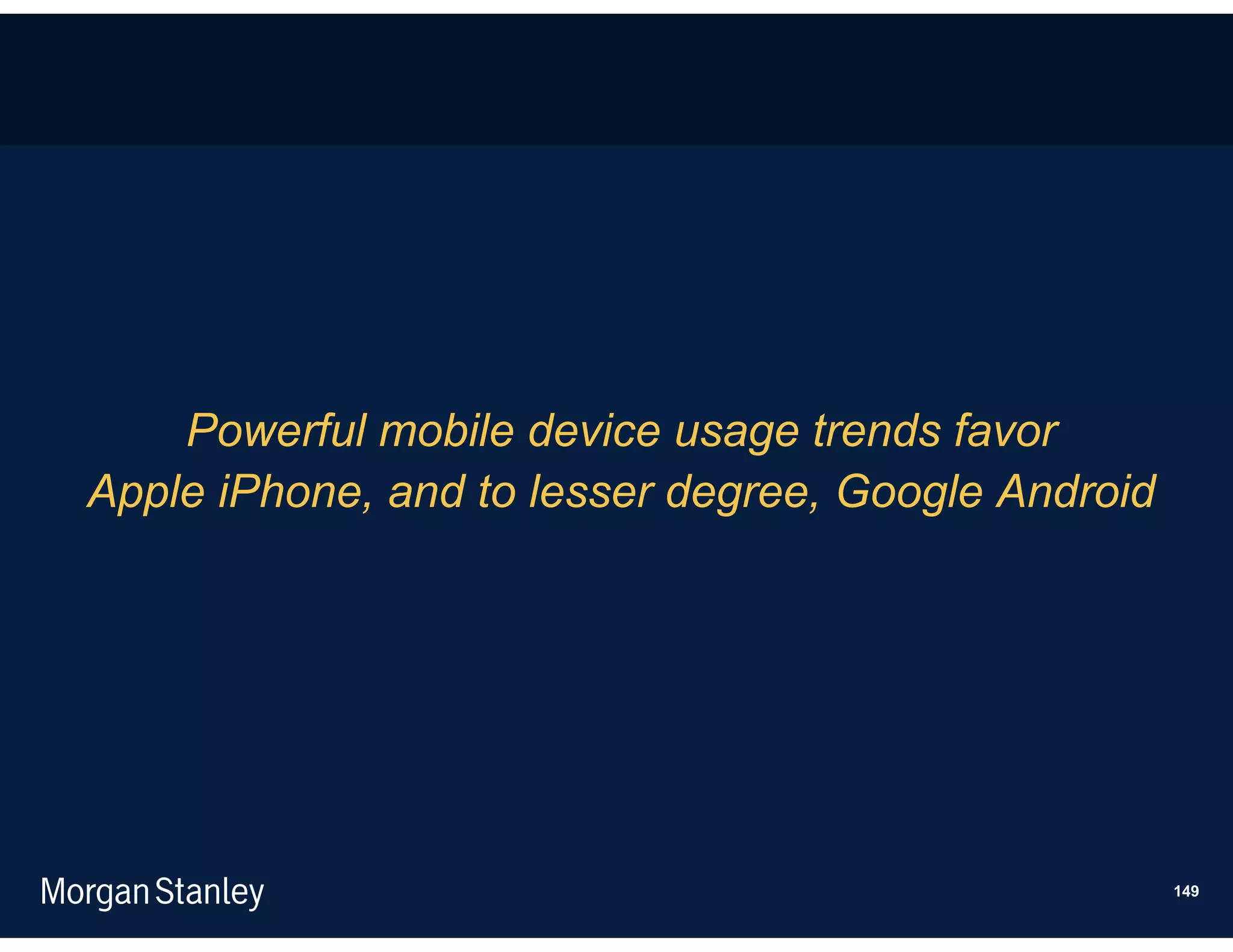 Powerful mobile device usage trends favor
Apple iPhone, and to lesser degree, Google Android




                                                     149
 