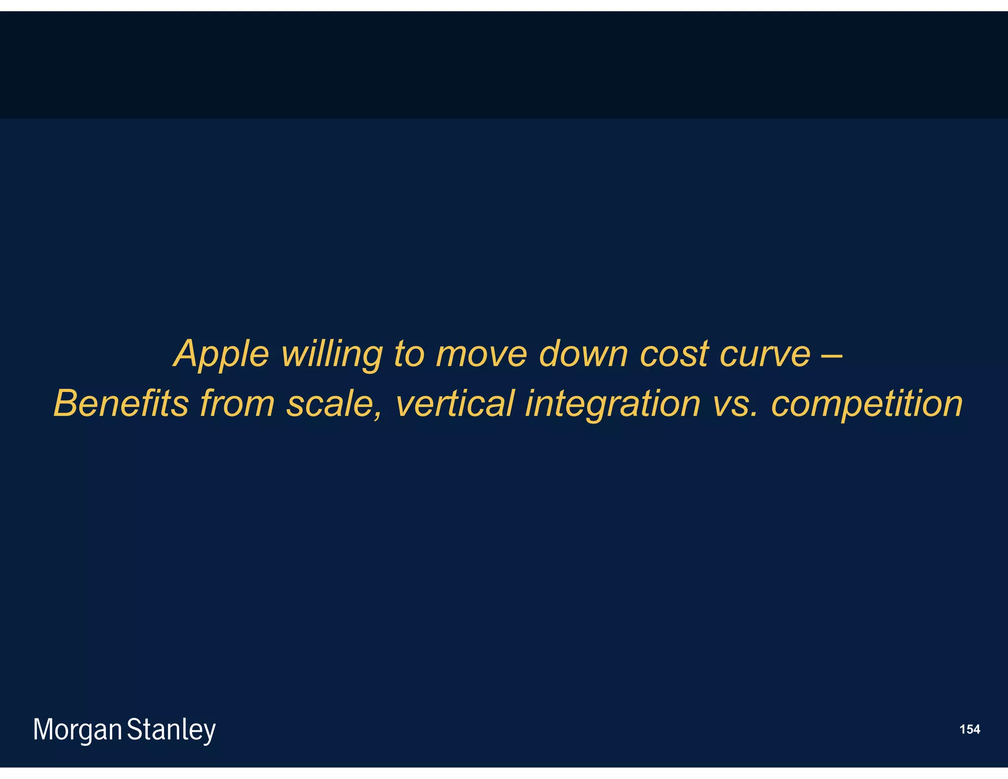 Apple willing to move down cost curve –
Benefits from scale, vertical integration vs. competition




                                                        154
 