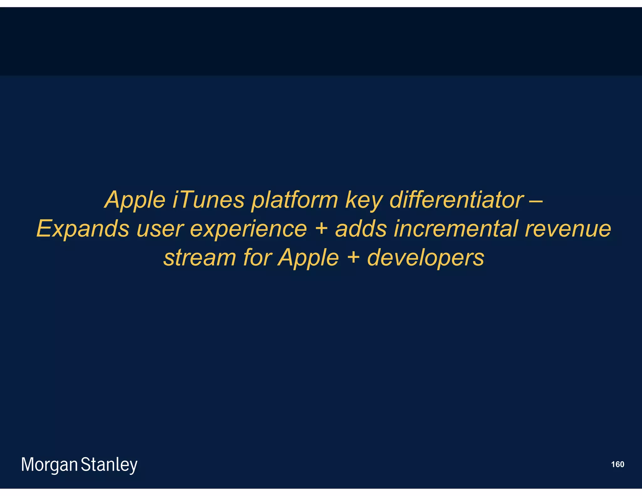 Apple iTunes platform key differentiator –
Expands user experience + adds incremental revenue
          stream for Apple + developers




                                                 160
 