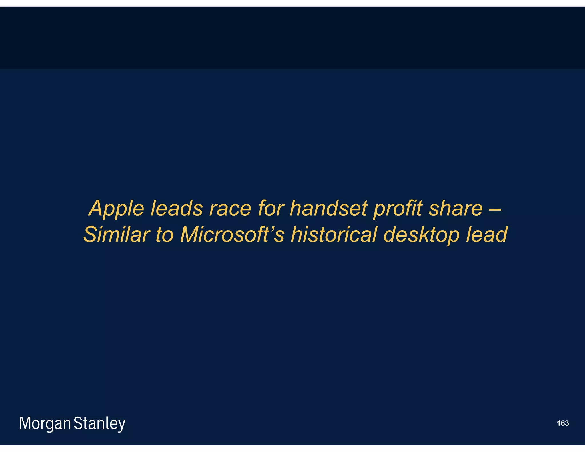 Apple leads race for handset profit share –
Similar to Microsoft’s historical desktop lead




                                                 163
 