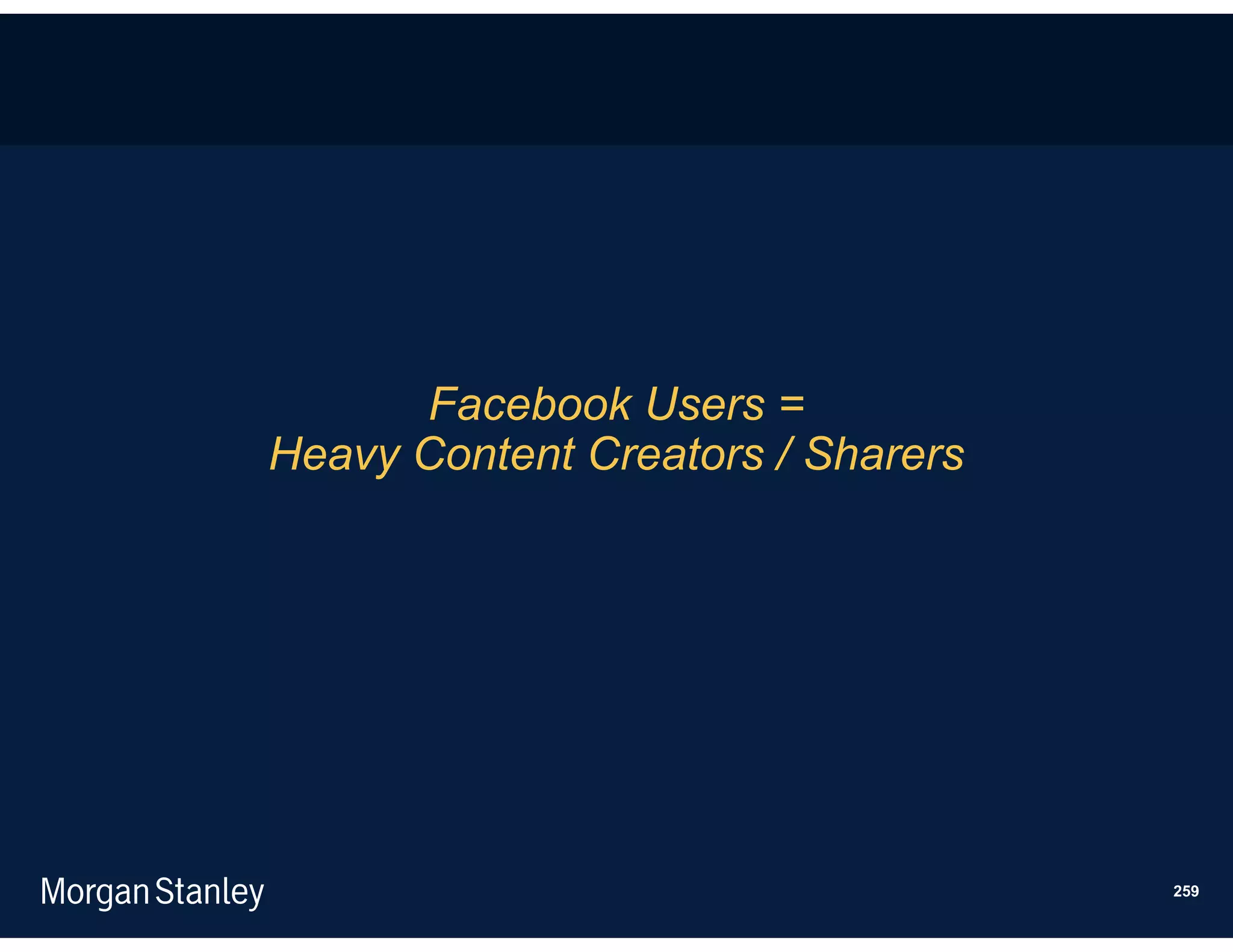 Facebook Users =
Heavy Content Creators / Sharers




                                   259
 