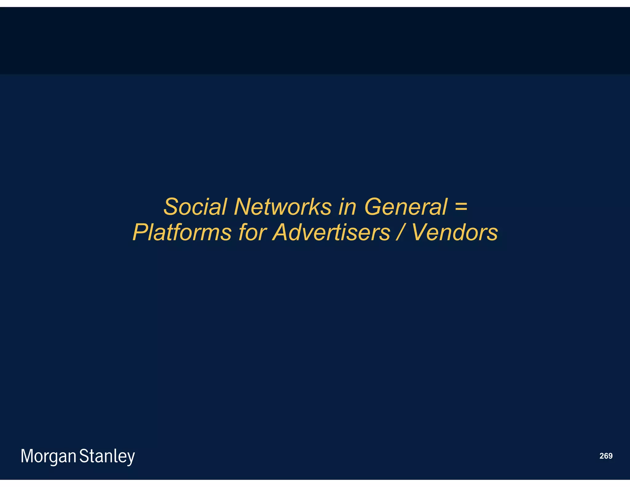 Social Networks in General =
Platforms for Advertisers / Vendors




                                      269
 