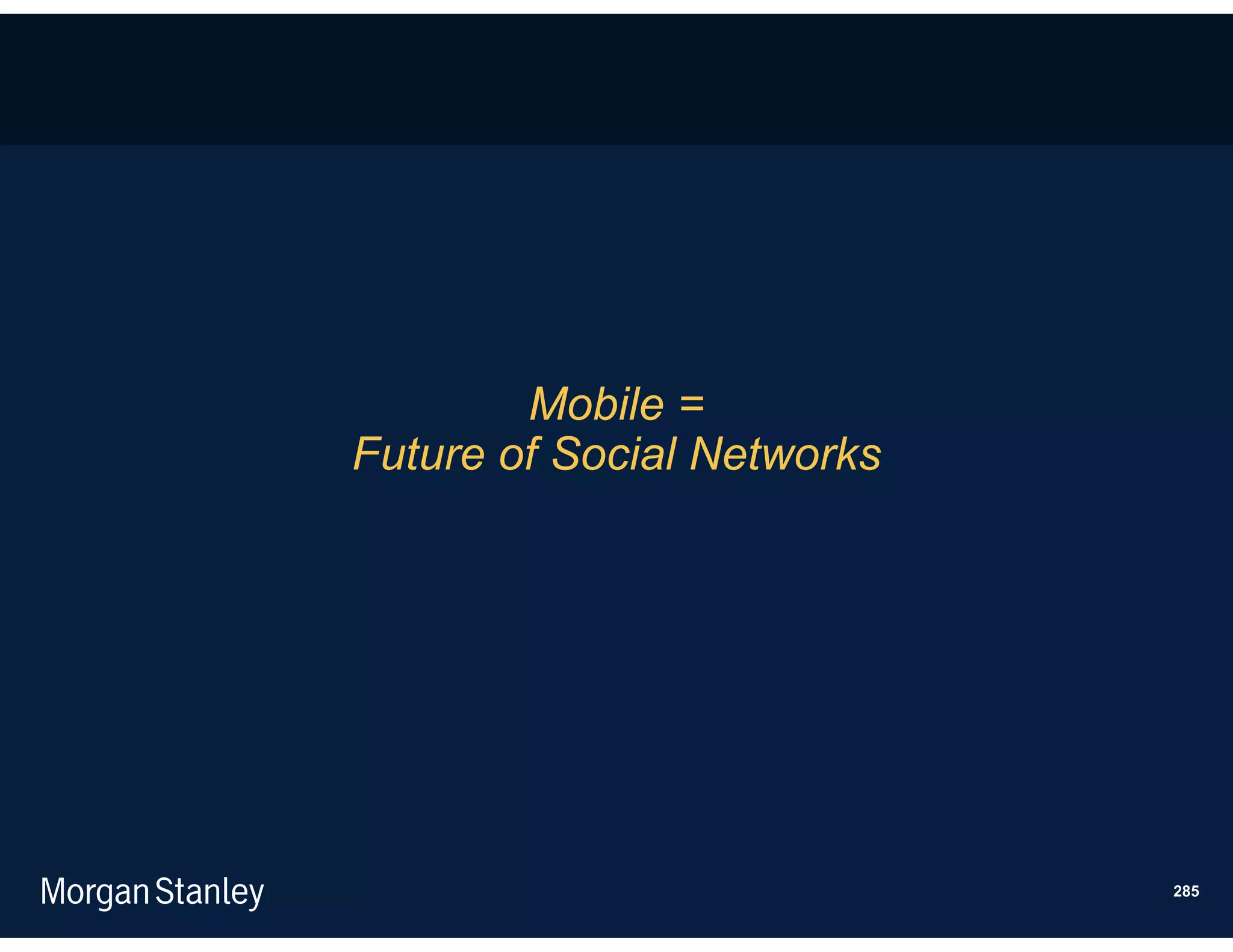 Mobile =
Future of Social Networks




                            285
 