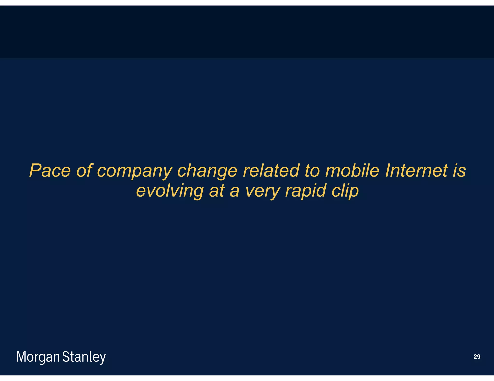 Pace of company change related to mobile Internet is
           evolving at a very rapid clip




                                                       29
 