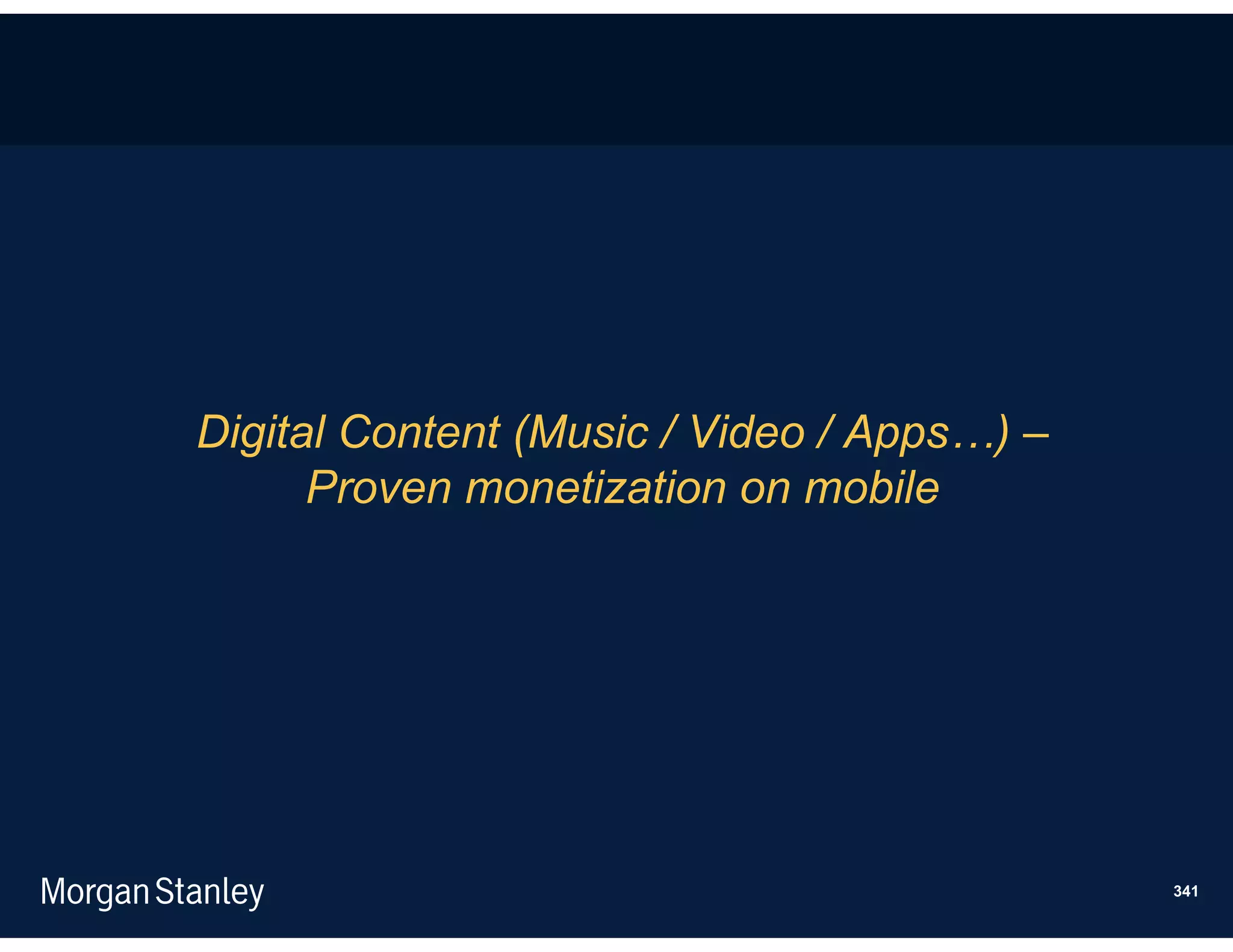 Digital Content (Music / Video / Apps…) –
      Proven monetization on mobile




                                            341
 