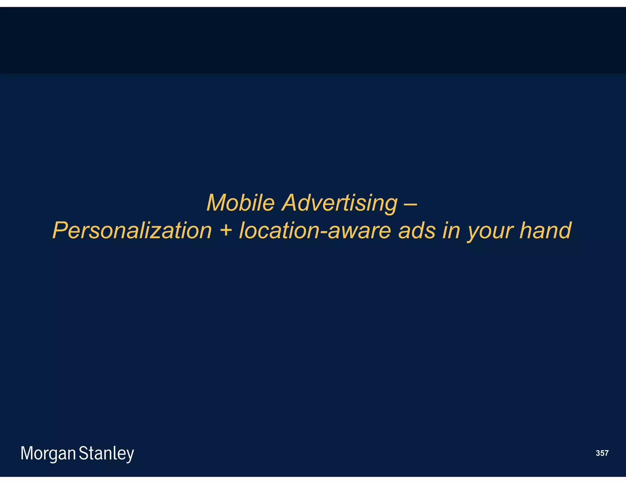 Mobile Advertising –
Personalization + location-aware ads in your hand




                                                    357
 