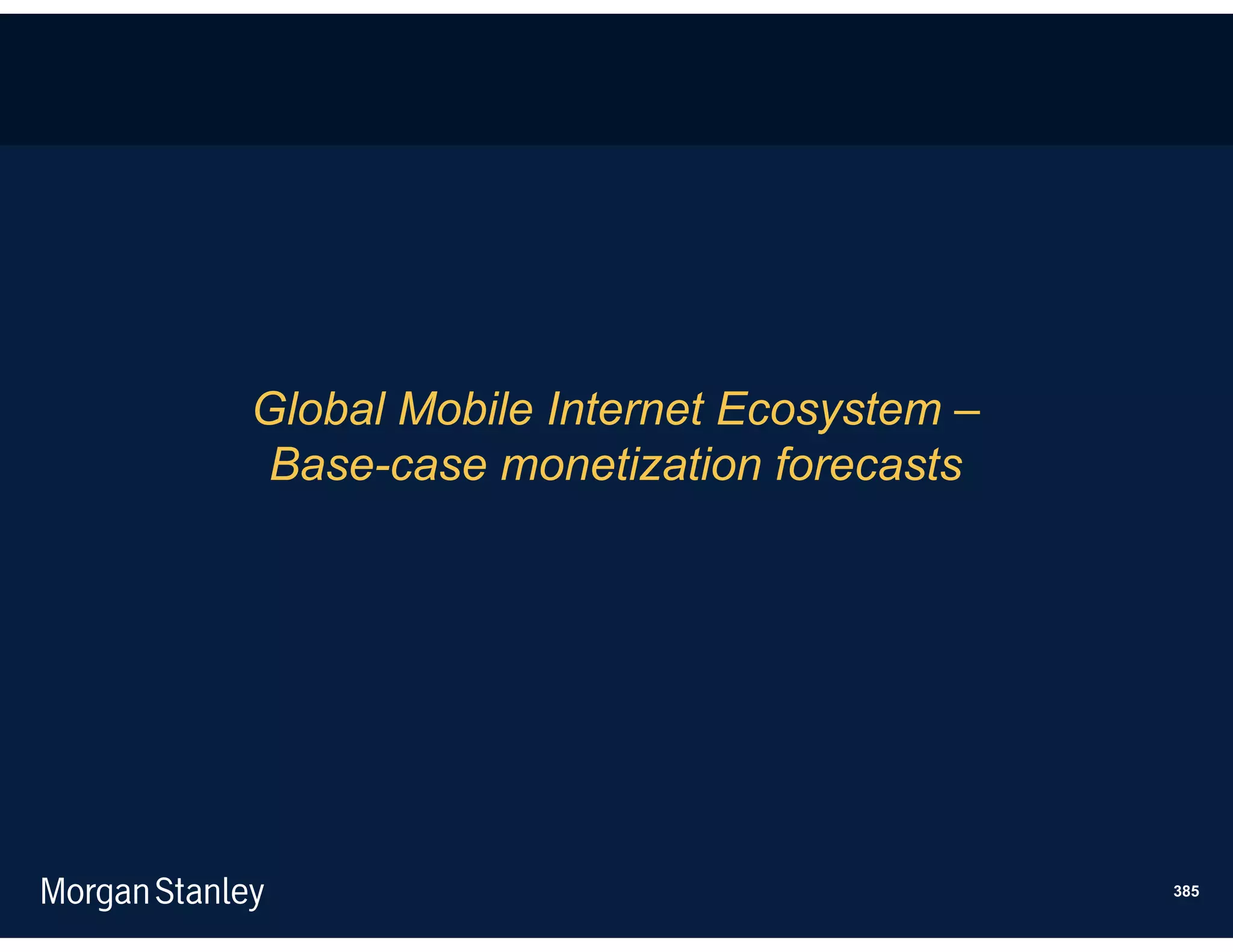 Global Mobile Internet Ecosystem –
 Base-case monetization forecasts




                                     385
 