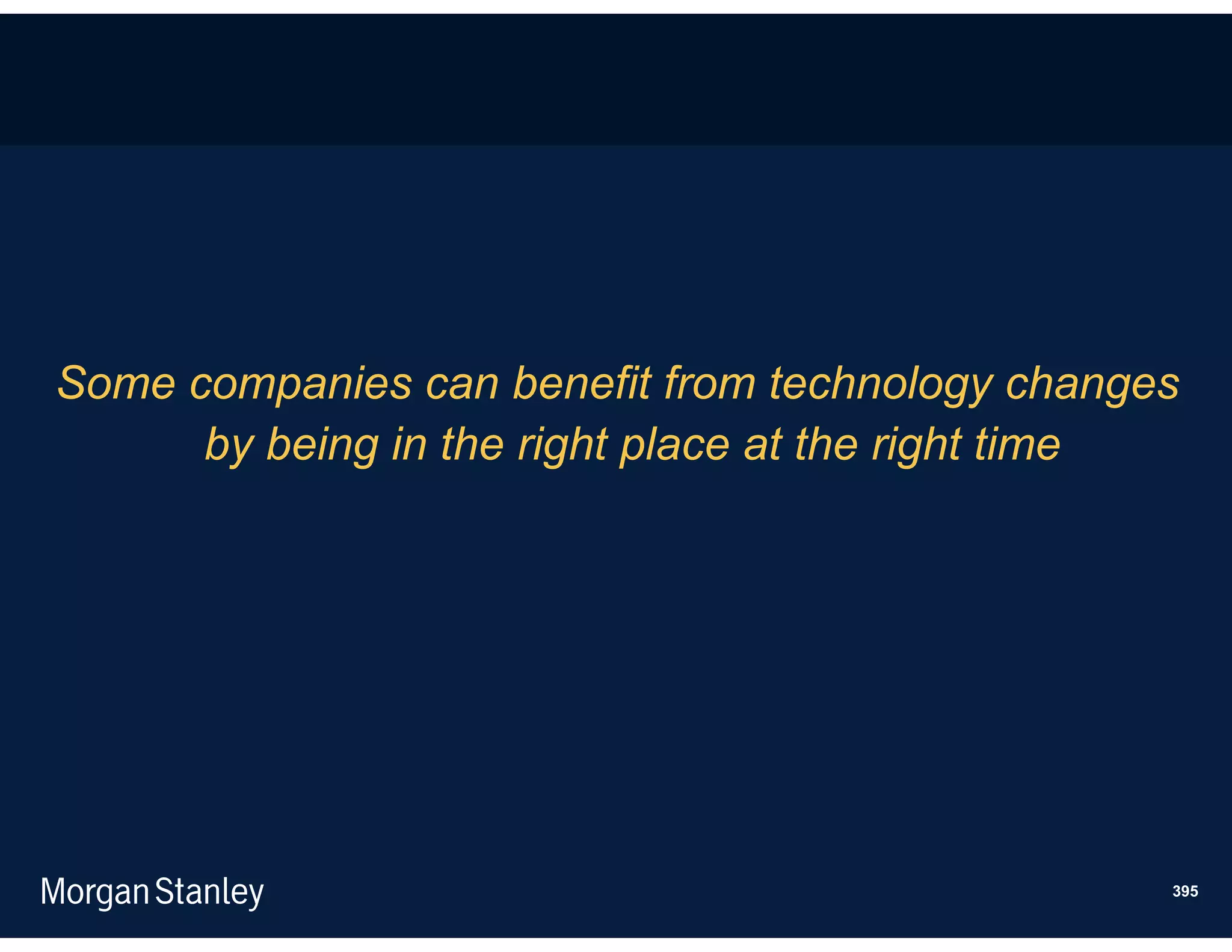 Some companies can benefit from technology changes
      by being in the right place at the right time




                                                  395
 