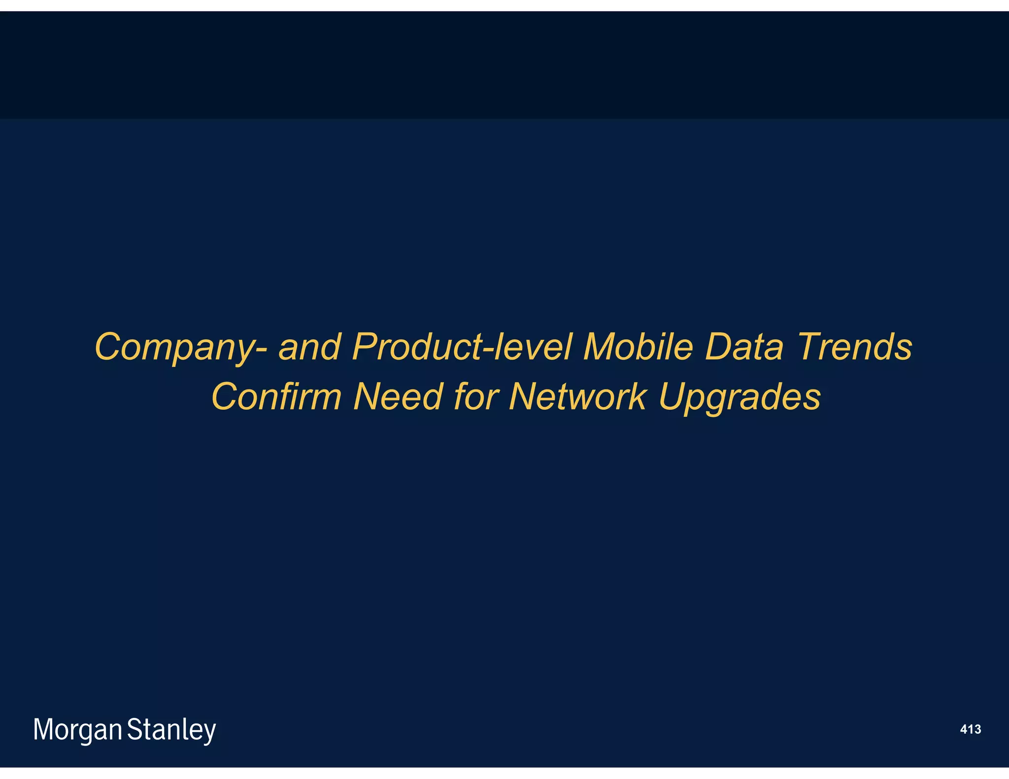 Company- and Product-level Mobile Data Trends
     Confirm Need for Network Upgrades




                                                413
 