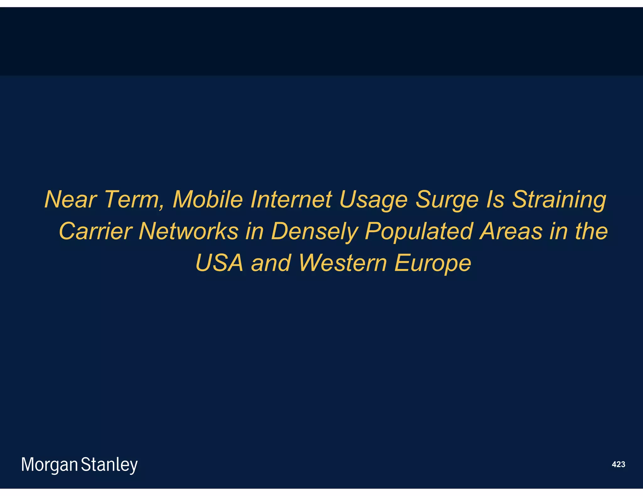 Near Term, Mobile Internet Usage Surge Is Straining
 Carrier Networks in Densely Populated Areas in the
             USA and Western Europe




                                                      423
 