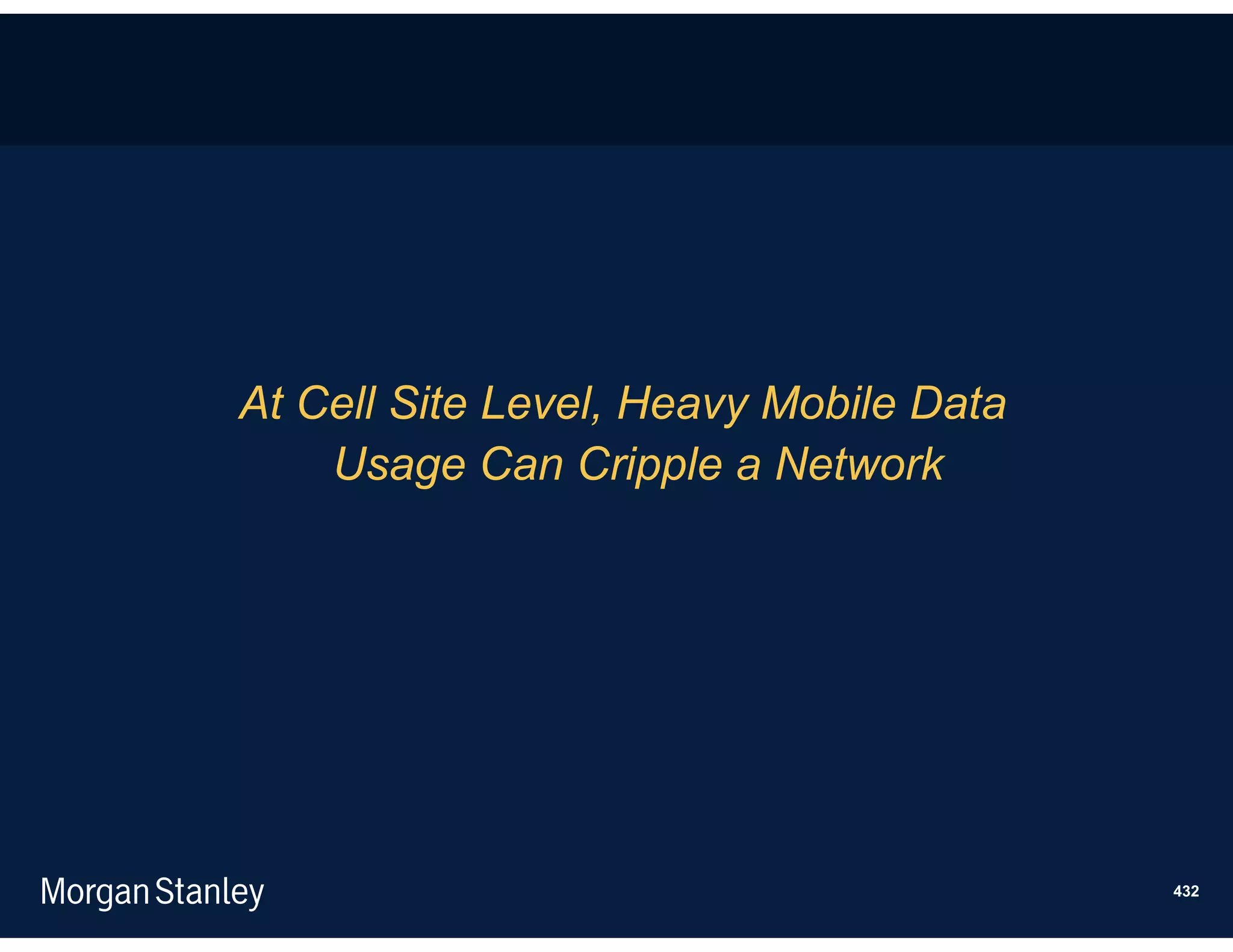 At Cell Site Level, Heavy Mobile Data
    Usage Can Cripple a Network




                                        432
 