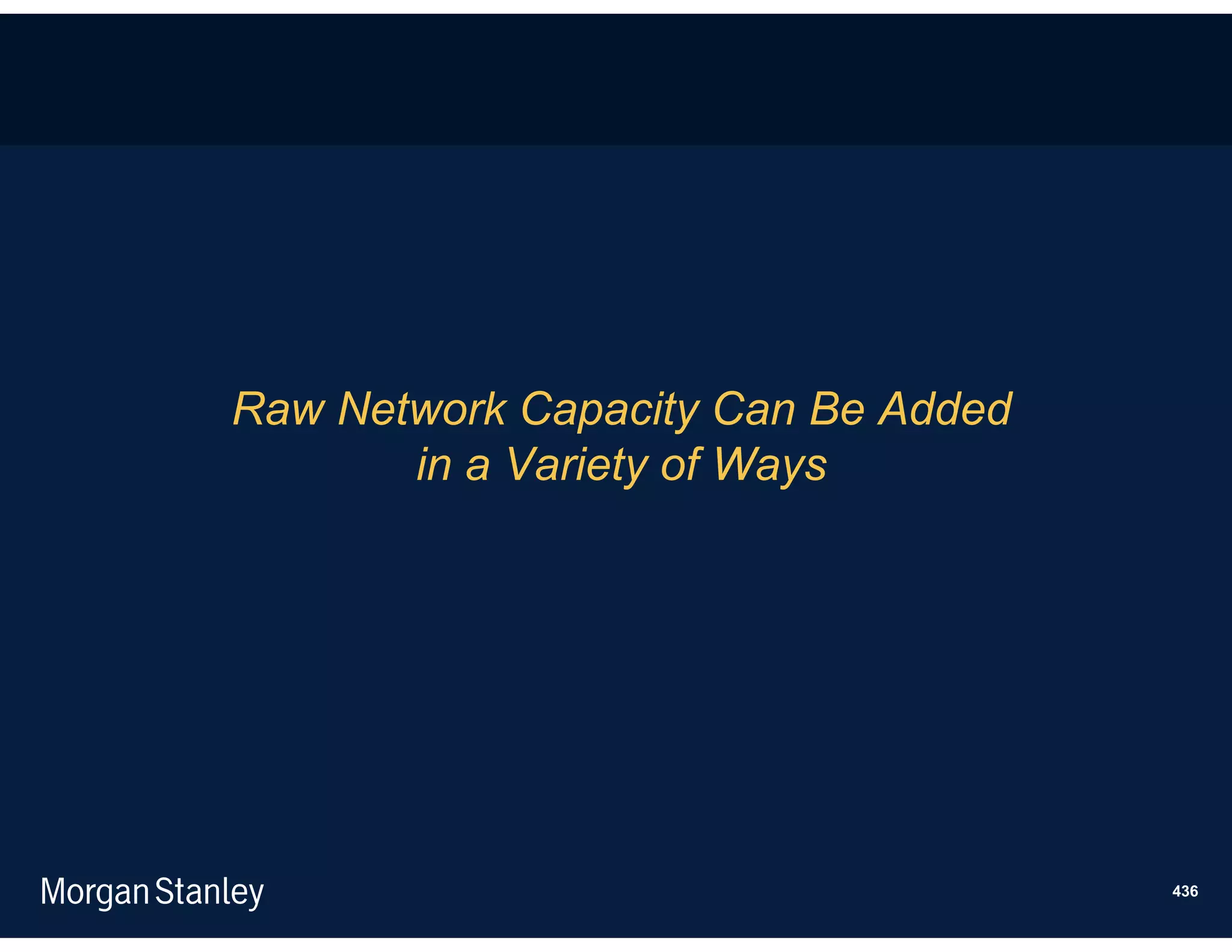 Raw Network Capacity Can Be Added
       in a Variety of Ways




                                    436
 