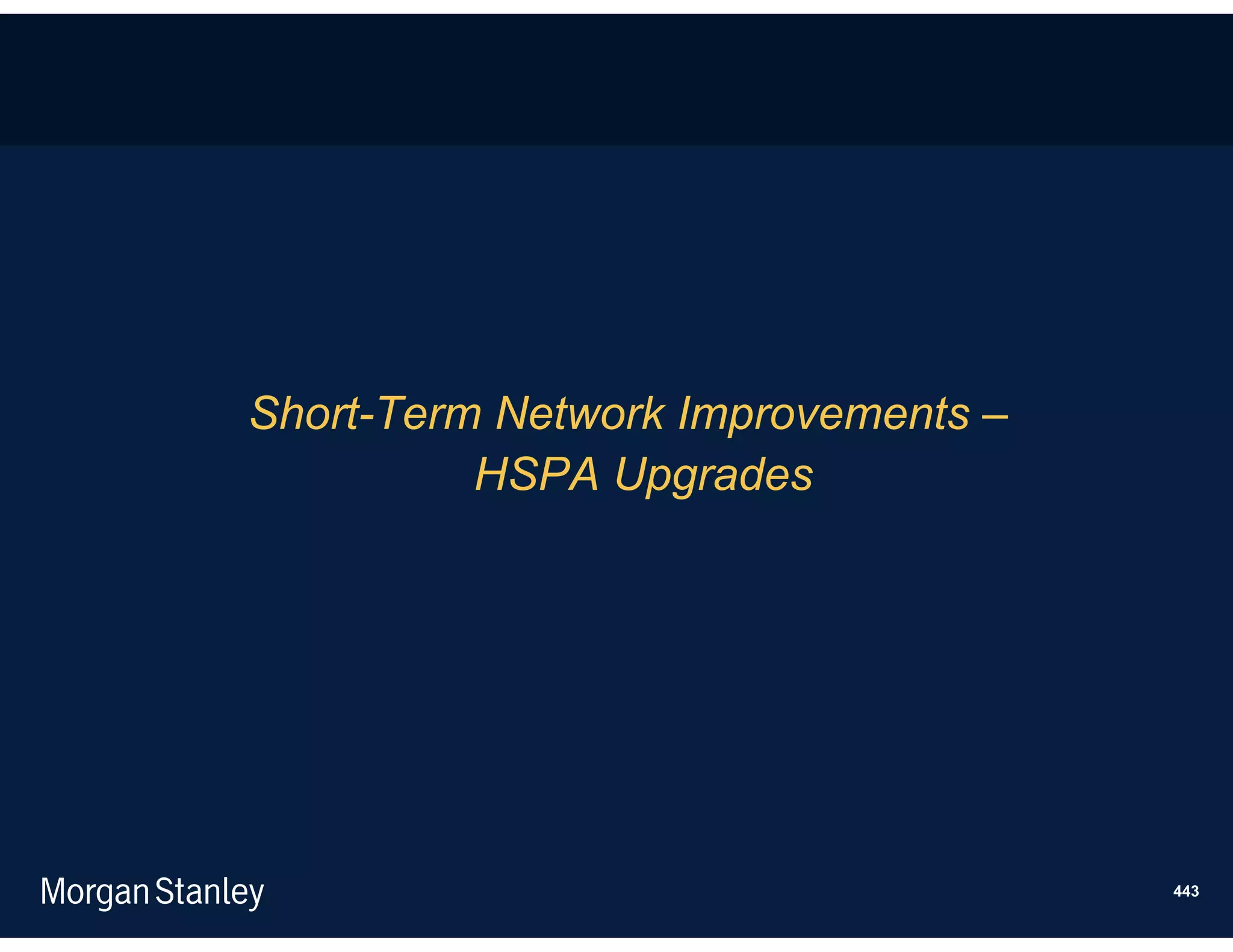 Short-Term Network Improvements –
          HSPA Upgrades




                                    443
 