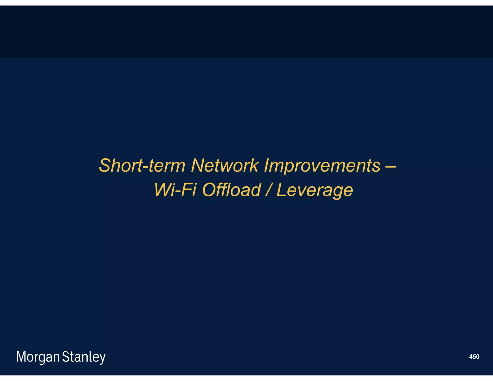 Short-term Network Improvements –
       Wi-Fi Offload / Leverage




                                    450
 