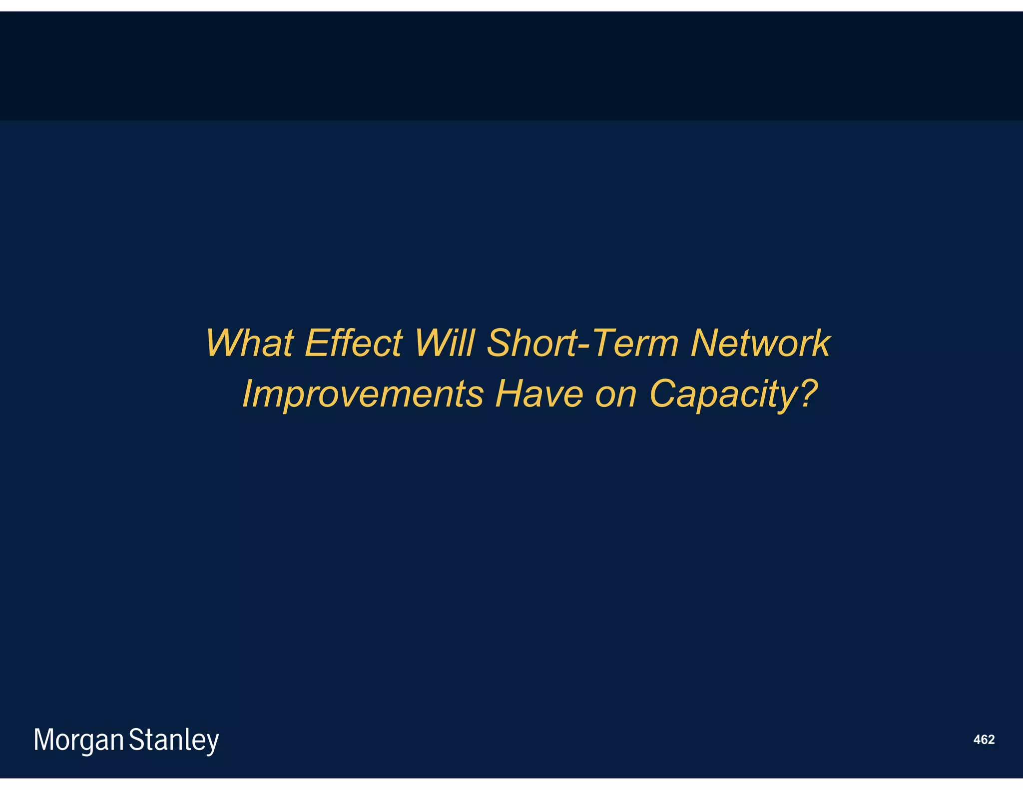 What Effect Will Short-Term Network
 Improvements Have on Capacity?




                                      462
 