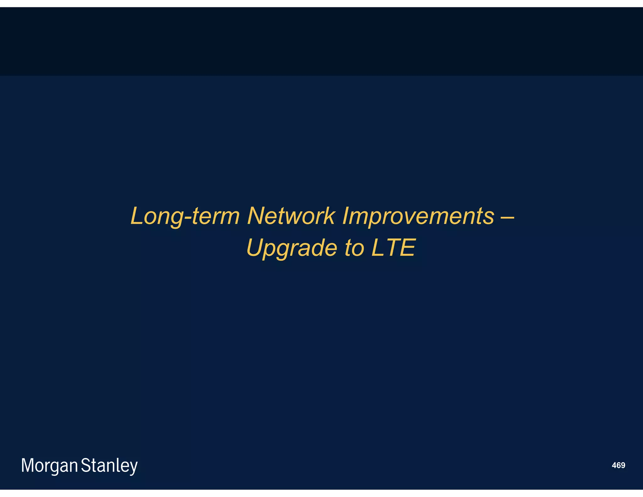 Long-term Network Improvements –
          Upgrade to LTE




                                   469
 