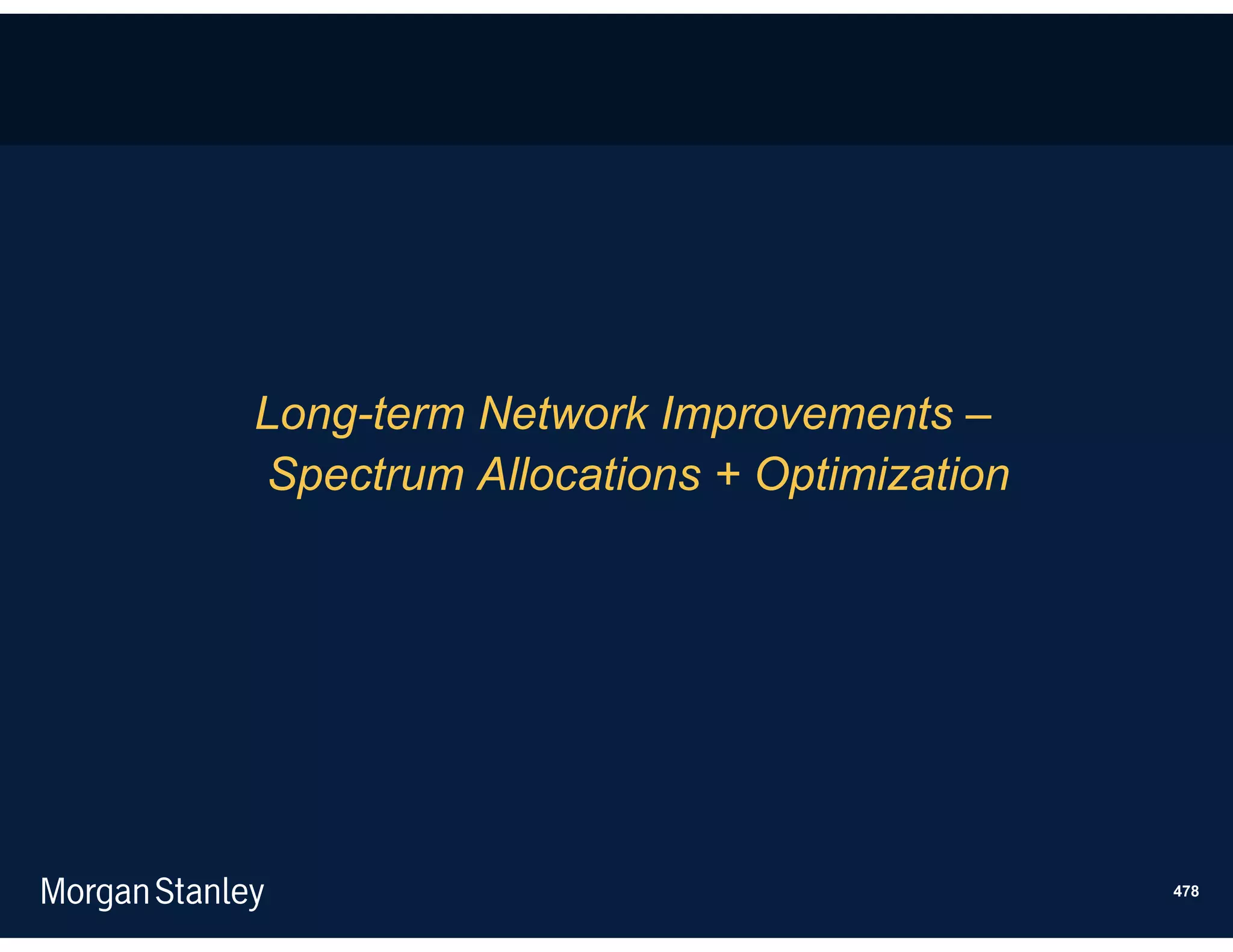 Long-term Network Improvements –
Spectrum Allocations + Optimization




                                      478
 