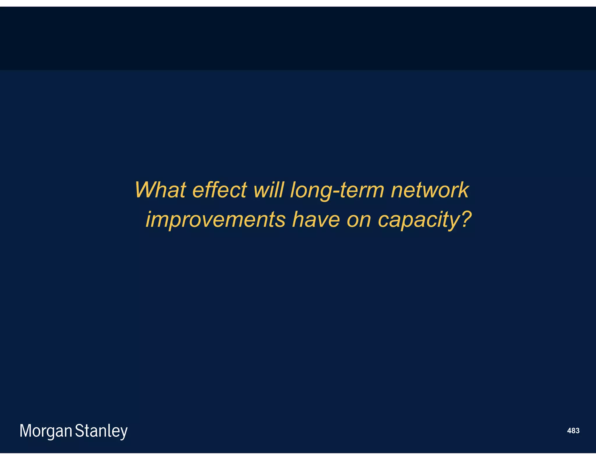 What effect will long-term network
 improvements have on capacity?




                                     483
 