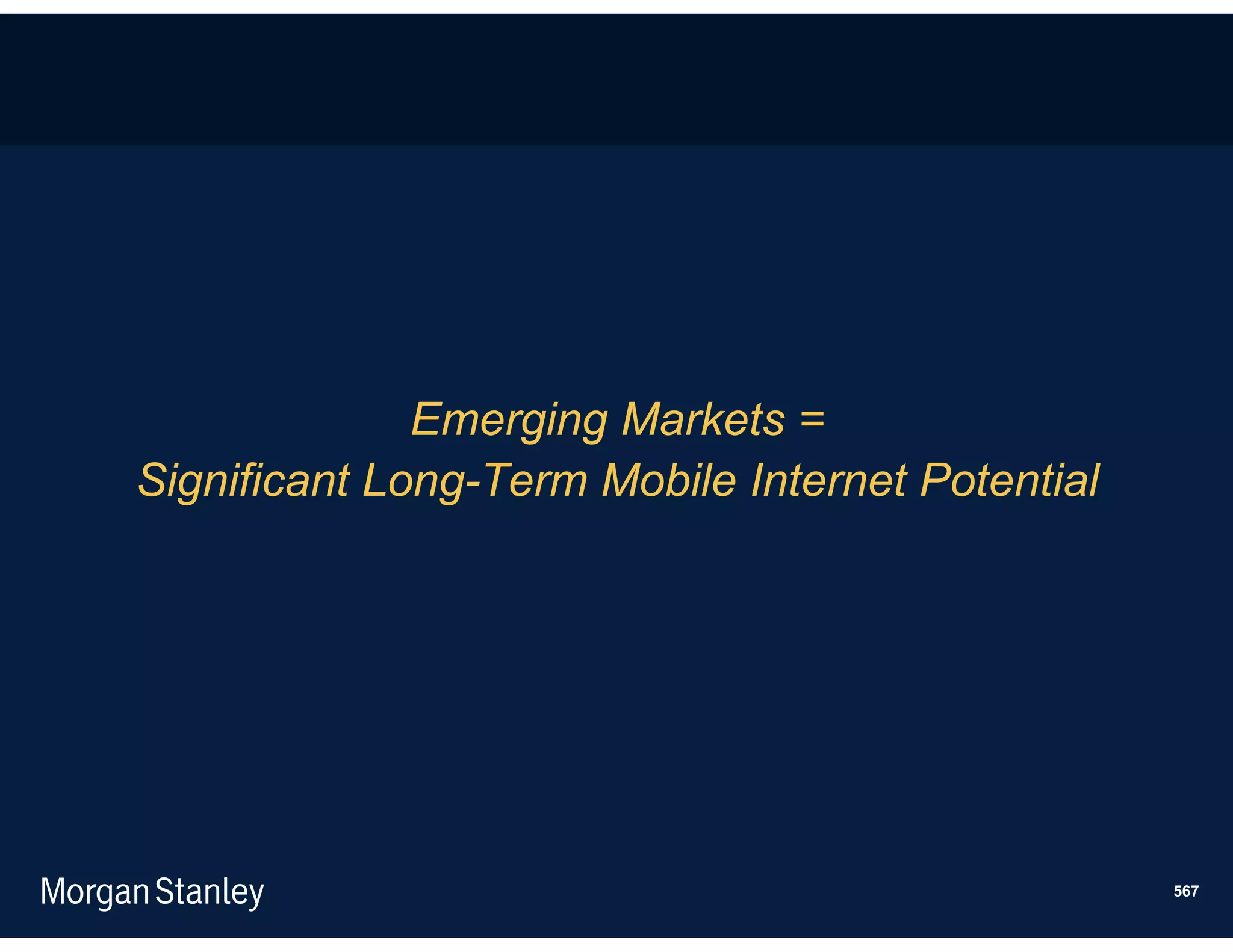 Emerging Markets =
Significant Long-Term Mobile Internet Potential




                                                  567
 