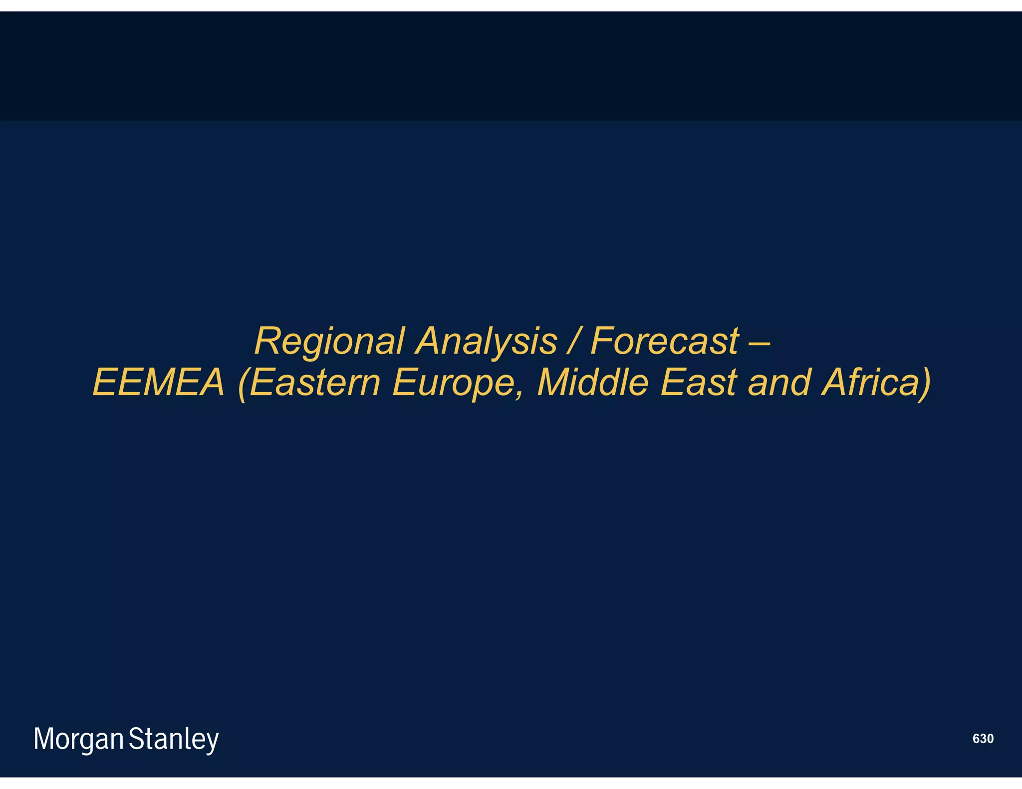 Regional Analysis / Forecast –
EEMEA (Eastern Europe, Middle East and Africa)




                                                 630
 