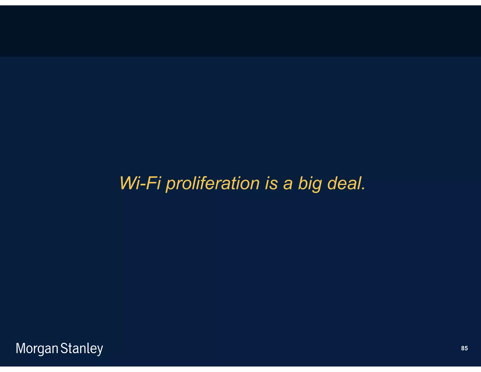 Wi-Fi proliferation is a big deal.




                                     85
 