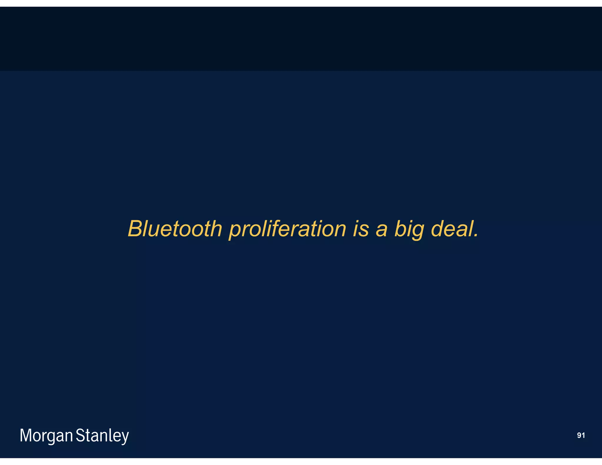 Bluetooth proliferation is a big deal.




                                         91
 