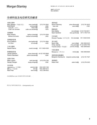 MORGAN STANLEY RESEARCH

                                                                 2009 年 12 月 15 日
                                                                 移动互联网报告




全球科技及电信研究贡献者
美国互联网                                                             美国电信
Mary Meeker（玛丽.米克）          mary.meeker@        (212) 761-8042    Simon Flannery           simon.flannery@     (212) 761-6432
Scott Devitt                   scott.devitt@             -3365      Sean Ittel                  sean.ittel@             -7220
 Liang Wu（吴亮）                    liang.wu@               -6320
 Colter Van Domelen   colter.van.domelen@                -7678    欧盟电信
                                                                  Nick Delfas                 nick.delfas@ +44 20 7425-6611
美国硬件                                                              Sean Gardiner             sean.gardiner@ +971 4 709-7120
Katy Huberty            kathryn.huberty@        (212) 761-6249
 Mathew Schneider     mathew.schneider@                  -3483    日本电信
                                                                  Hironori Tanaka（田中宏典） hiro.tanaka@          +81 3 5424-5336
美国通讯设备
Ehud Gelblum               ehud.gelblum@        (212) 761-8564    亚太电信
 Avi Silver                    avi.silver@               -4226    Navin Killa                   navin.killa@ +852 2848-5422
                                                                  Vinay Jaising              vinay.jaising@ +91 22 2209-7780
日本互联网                                                             Yvonne Chow（邹延蔚）          yvonne.chow@ +852 2848-8262
Naoshi Nema                 naoshi.nema@       +81 3 5424-5320
                                                                  中国互联网
欧盟通讯设备                                                            Richard Ji（季卫东）               richard.ji@   +852 2848-6926
James Dawson              james.dawson@ +44 20 7425-9646
Patrick Standaert       patrick.standaert@         -9290          美国有线电视/媒体
                                                                  Benjamin Swinburne   benjamin.swinburne@     (212) 761-7527
美国半导体
Mark Lipacis                mark.lipacis@       (415) 576-2190    美国软件
Sanjay Devgan             sanjay.devgan@                 -2382    Adam Holt                    adam.holt@      (415) 576-2320

亚太科技
Jasmine Lu（吕智颖）               jasmine.lu@      +852 2239-1348
Bill Lu（吕家璈）                      bill.lu@     +852 2848-5214
Keon Han                       keon.han@       +82 2 399-4933



在此感谢 Ravi Lath 对本报告所作出的贡献。.




所有电子邮件的域名均为： @morganstanley.com




                                                                                                                           2
 
